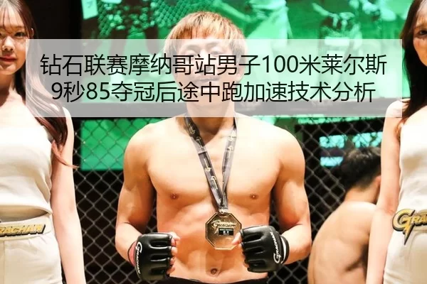 钻石联赛摩纳哥站男子100米莱尔斯9秒85夺冠后途中跑加速技术分析