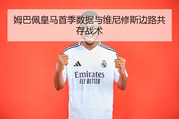 姆巴佩皇马首季数据与维尼修斯边路共存战术